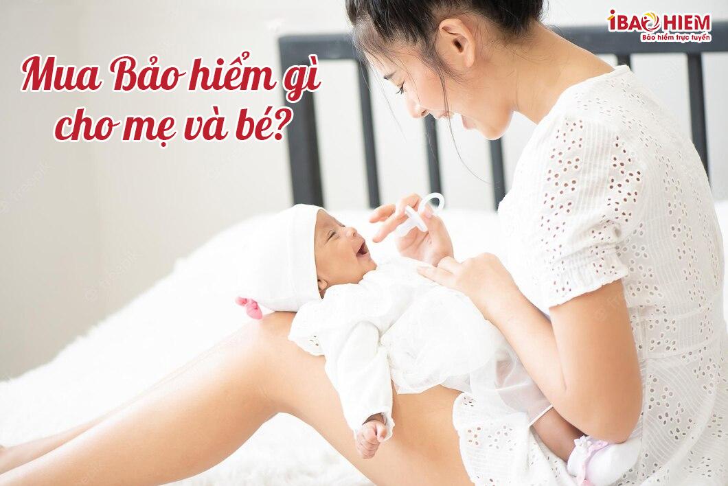 Mua bảo hiểm gì cho mẹ và bé