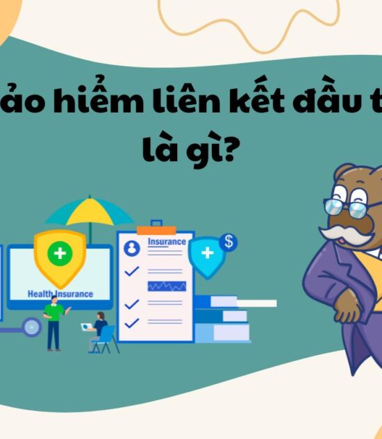 Bảo hiểm liên kết đầu tư là gì? Lợi ích và hạn chế cần lưu ý!