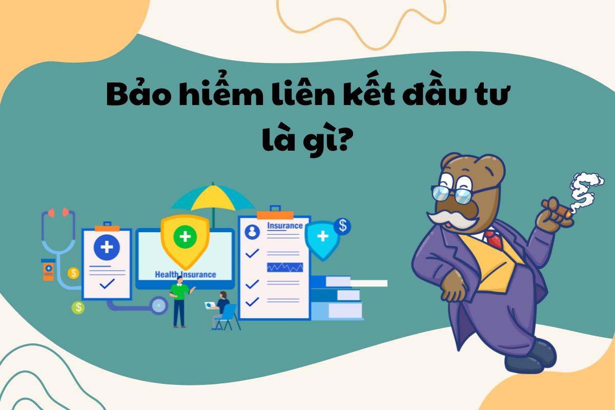 Bảo hiểm liên kết đầu tư là gì? Lợi ích và hạn chế cần lưu ý!