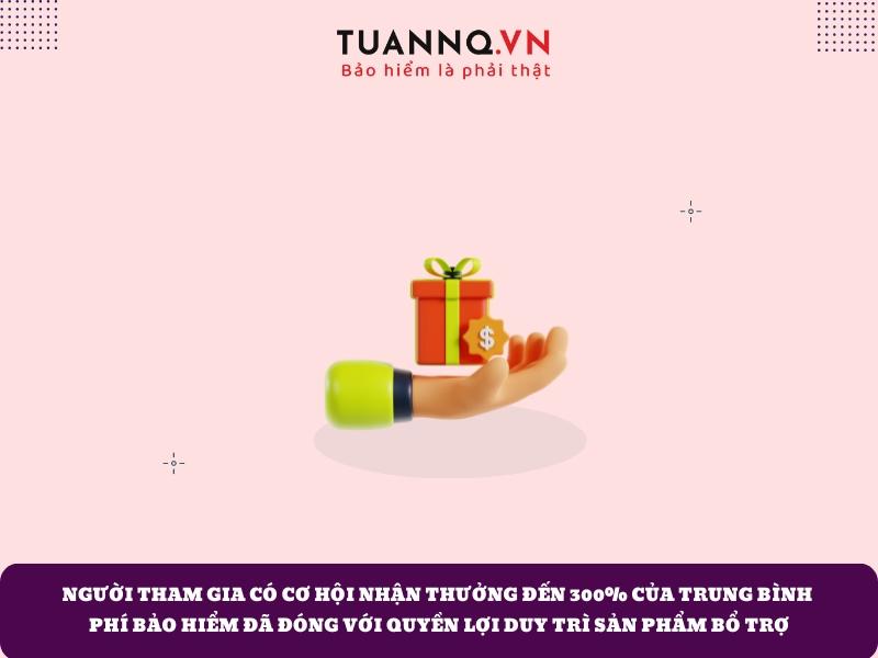 Cơ hội nhận thưởng lên đến 300% của trung bình phí bảo hiểm đã đóng